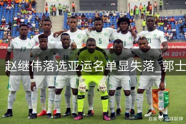 赵继伟落选亚运名单显失落 郭士强调整阵容启用新锐